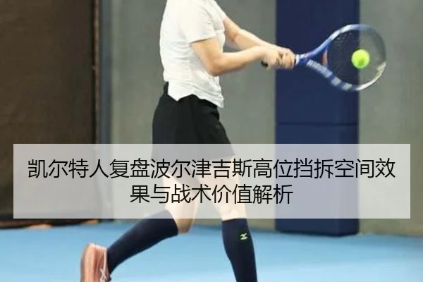 凯尔特人复盘波尔津吉斯高位挡拆空间效果与战术价值解析